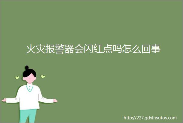 火灾报警器会闪红点吗怎么回事